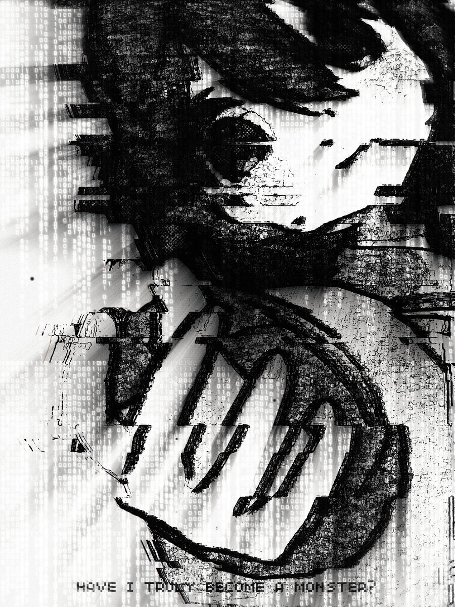 Have i truly become a monster? Have i truly become a monster?